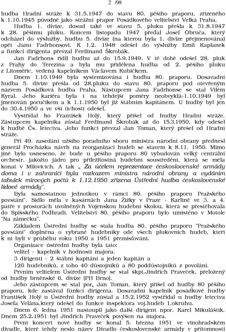 2. 1948 odešel do výsluāby Emil Kaplanek a funkci dirigenta pøevzal Ferdinand Škrobák. Jan Fadrhons øídil hudbu aā do 15.9.1949. V té dobì odešel 28.