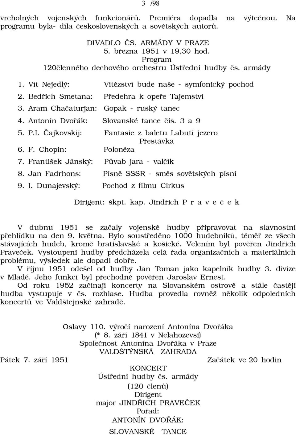 Aram Chaèaturjan: Gopak - ruský tanec 4. Antonín Dvoøák: Slovanské tance èís. 3 a 9 5. P.I. Èajkovskij: Fantasie z baletu Labutí jezero Pøestávka 6. F. Chopin: Polonéza 7.