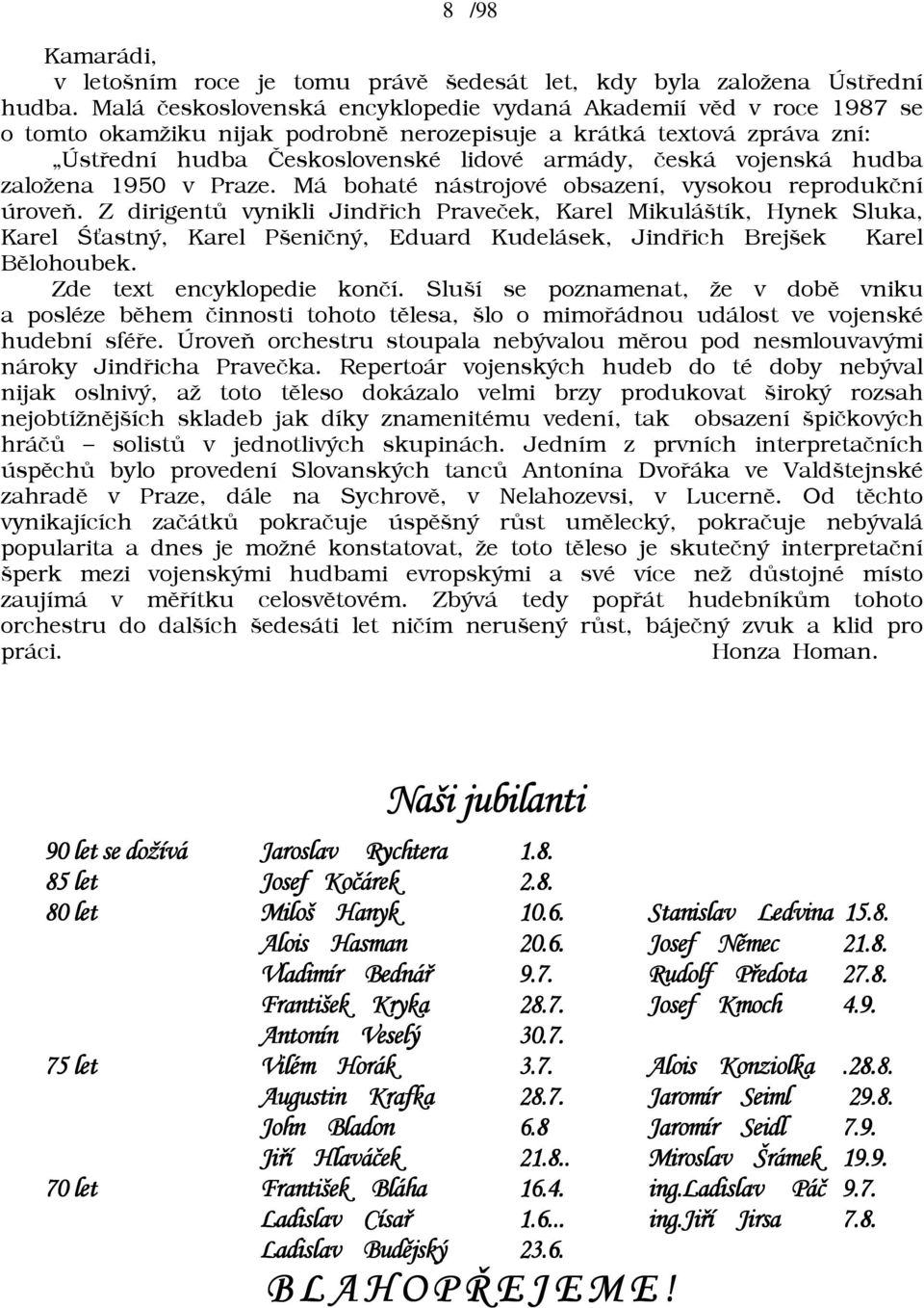 vojenská hudba zaloāena 1950 v Praze. Má bohaté nástrojové obsazení, vysokou reprodukèní úroveò.