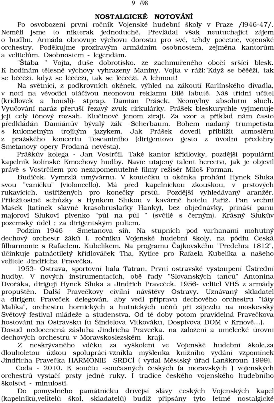 "Štába " Vojta, duše dobrotisko. ze zachmuøeného oboèí sršící blesk. K hodinám tìlesné výchovy vyhrazeny Maniny. Vojta v ráāi:"kdyā se bìììāí, tak se bìììāí. kdyā se lééééāí, tak se lééééāí.