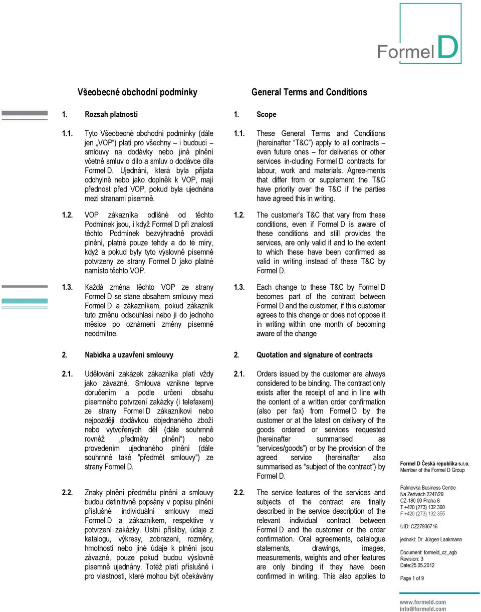 VOP zákazníka odlišné od těchto Podmínek jsou, i když Formel D při znalosti těchto Podmínek bezvýhradně provádí plnění, platné pouze tehdy a do té míry, když a pokud byly tyto výslovně písemně