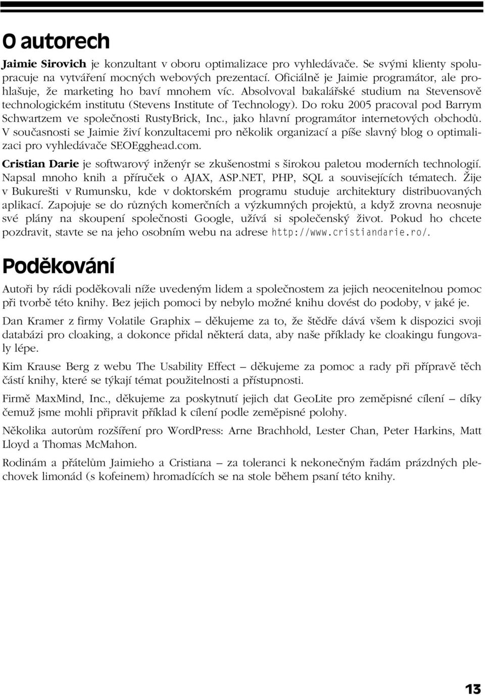 Do roku 2005 pracoval pod Barrym Schwartzem ve společnosti RustyBrick, Inc., jako hlavní programátor internetových obchodů.