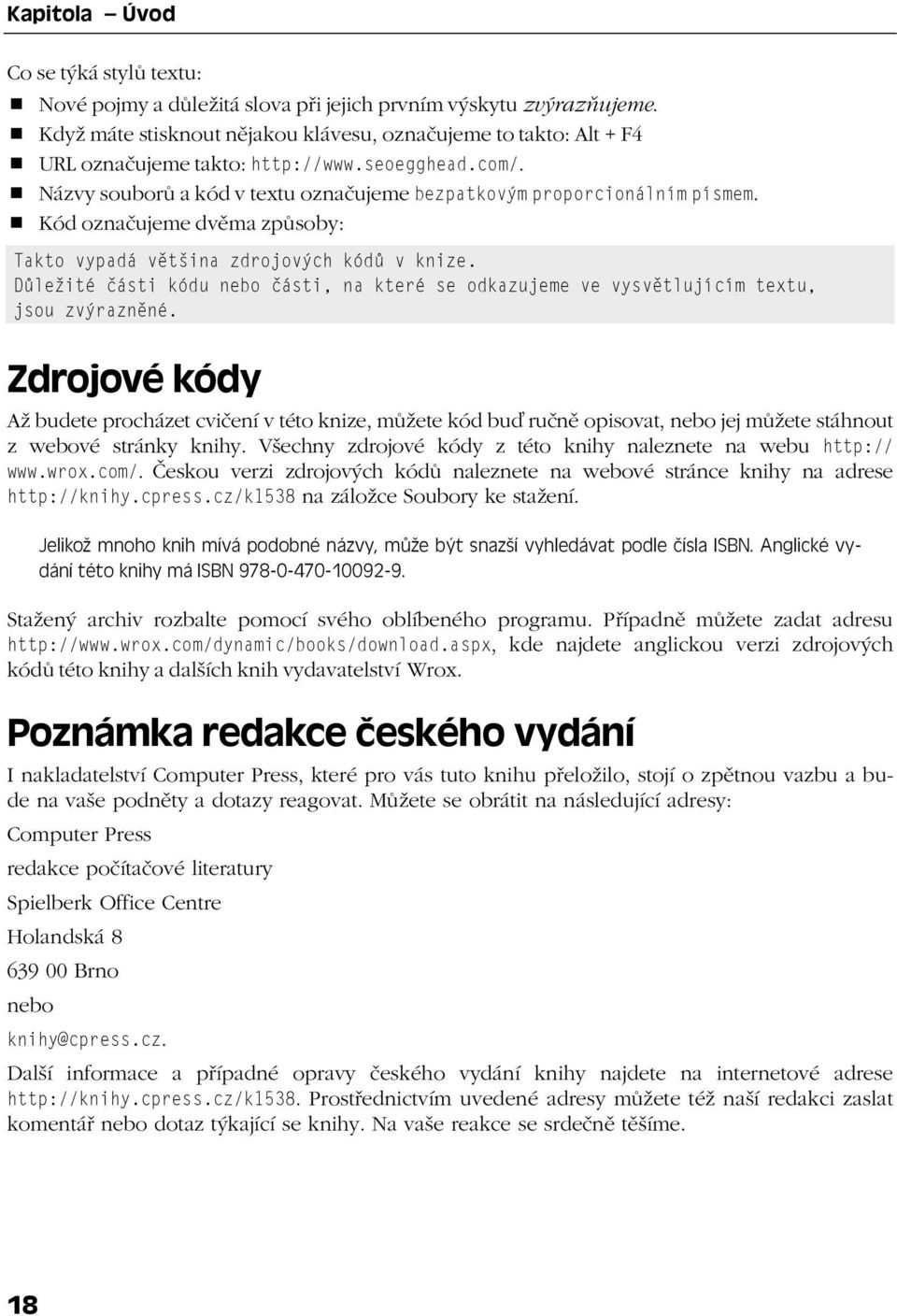 Kód označujeme dvěma způsoby: Takto vypadá většina zdrojových kódů v knize. Důležité části kódu nebo části, na které se odkazujeme ve vysvětlujícím textu, jsou zvýrazněné.