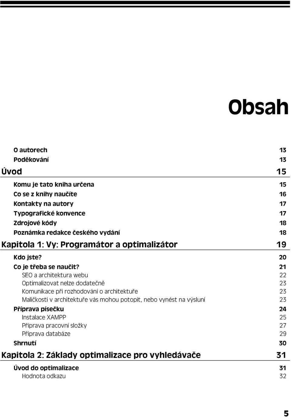 21 SEO a architektura webu 22 Optimalizovat nelze dodatečně 23 Komunikace při rozhodování o architektuře 23 Maličkosti v architektuře vás mohou potopit, nebo