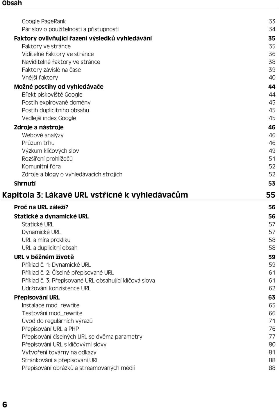 Zdroje a nástroje 46 Webové analýzy 46 Průzum trhu 46 Výzkum klíčových slov 49 Rozšíření prohlížečů 51 Komunitní fóra 52 Zdroje a blogy o vyhledávacích strojích 52 Shrnutí 53 Kapitola 3: Lákavé URL