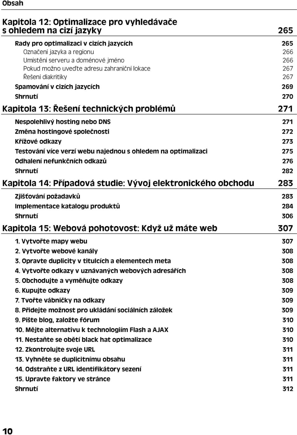 hostingové společnosti 272 Křížové odkazy 273 Testování více verzí webu najednou s ohledem na optimalizaci 275 Odhalení nefunkčních odkazů 276 Shrnutí 282 Kapitola 14: Případová studie: Vývoj