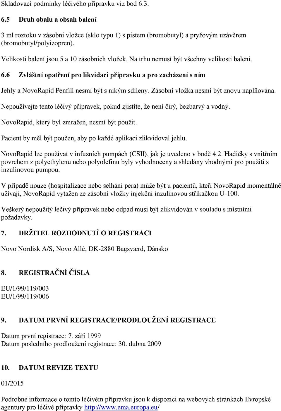 6 Zvláštní opatření pro likvidaci přípravku a pro zacházení s ním Jehly a NovoRapid Penfill nesmí být s nikým sdíleny. Zásobní vložka nesmí být znovu naplňována.