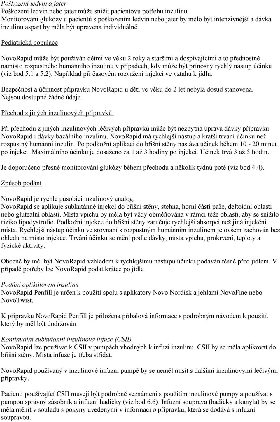 Pediatrická populace NovoRapid může být používán dětmi ve věku 2 roky a staršími a dospívajícími a to přednostně namísto rozpustného humánního inzulinu v případech, kdy může být přínosný rychlý