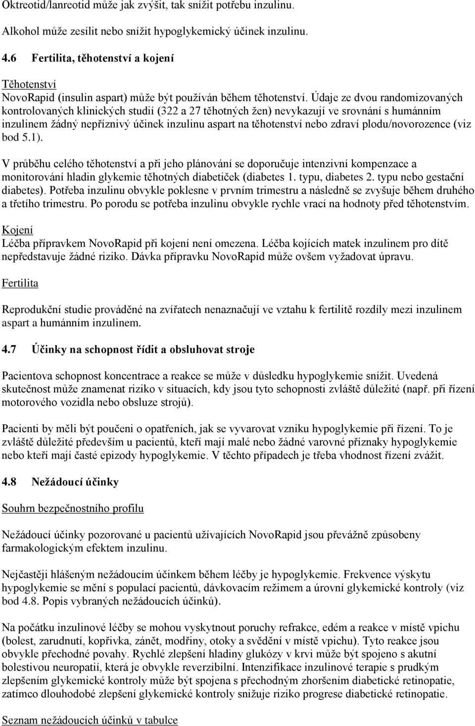 Údaje ze dvou randomizovaných kontrolovaných klinických studií (322 a 27 těhotných žen) nevykazují ve srovnání s humánním inzulinem žádný nepříznivý účinek inzulinu aspart na těhotenství nebo zdraví