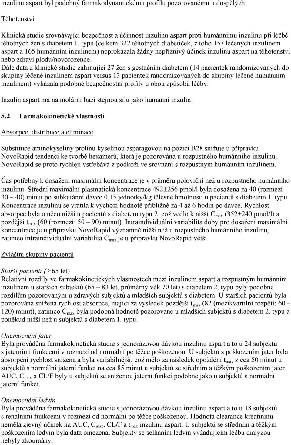 typu (celkem 322 těhotných diabetiček, z toho 157 léčených inzulinem aspart a 165 humánním inzulinem) neprokázala žádný nepříznivý účinek inzulinu aspart na těhotenství nebo zdraví plodu/novorozence.