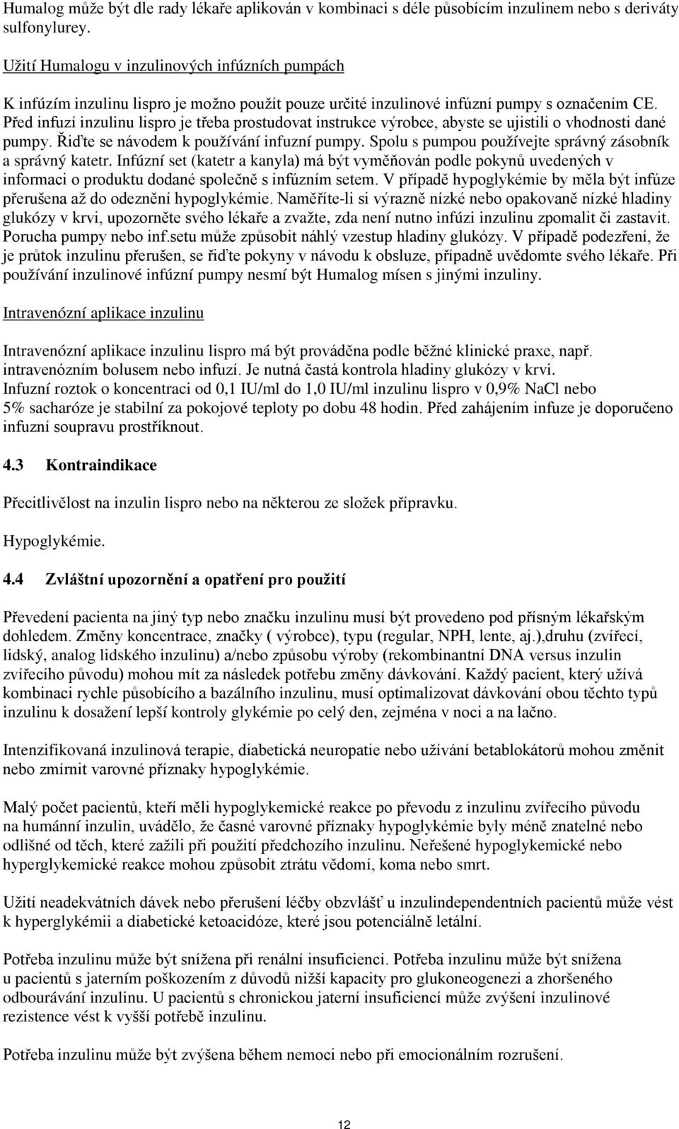 Před infuzí inzulinu lispro je třeba prostudovat instrukce výrobce, abyste se ujistili o vhodnosti dané pumpy. Řiďte se návodem k používání infuzní pumpy.