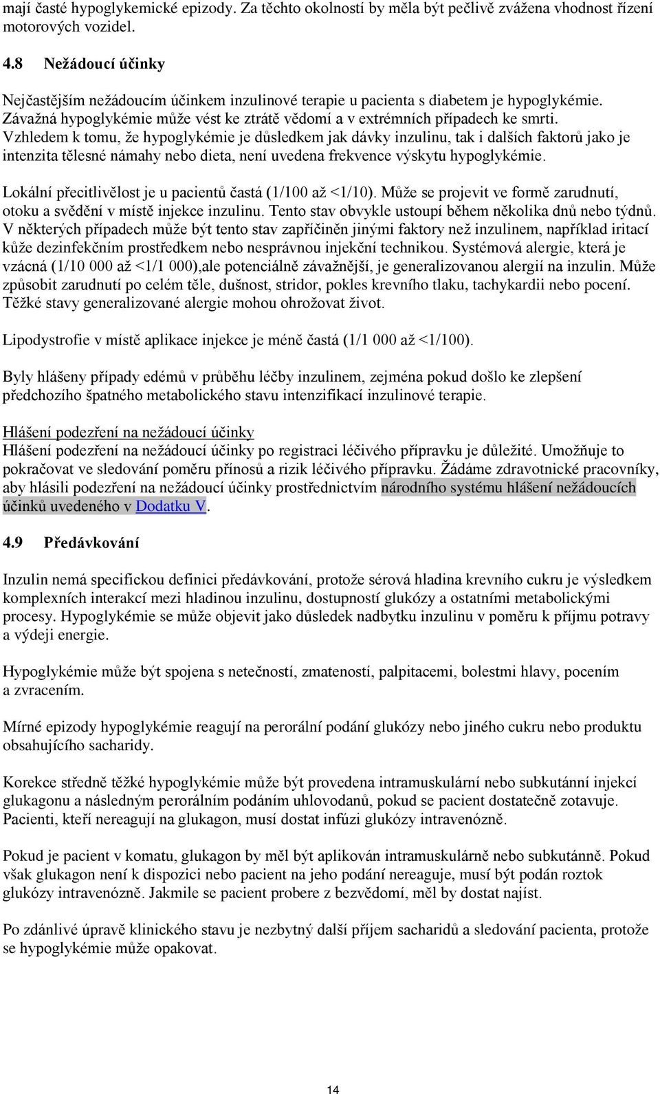 Vzhledem k tomu, že hypoglykémie je důsledkem jak dávky inzulinu, tak i dalších faktorů jako je intenzita tělesné námahy nebo dieta, není uvedena frekvence výskytu hypoglykémie.