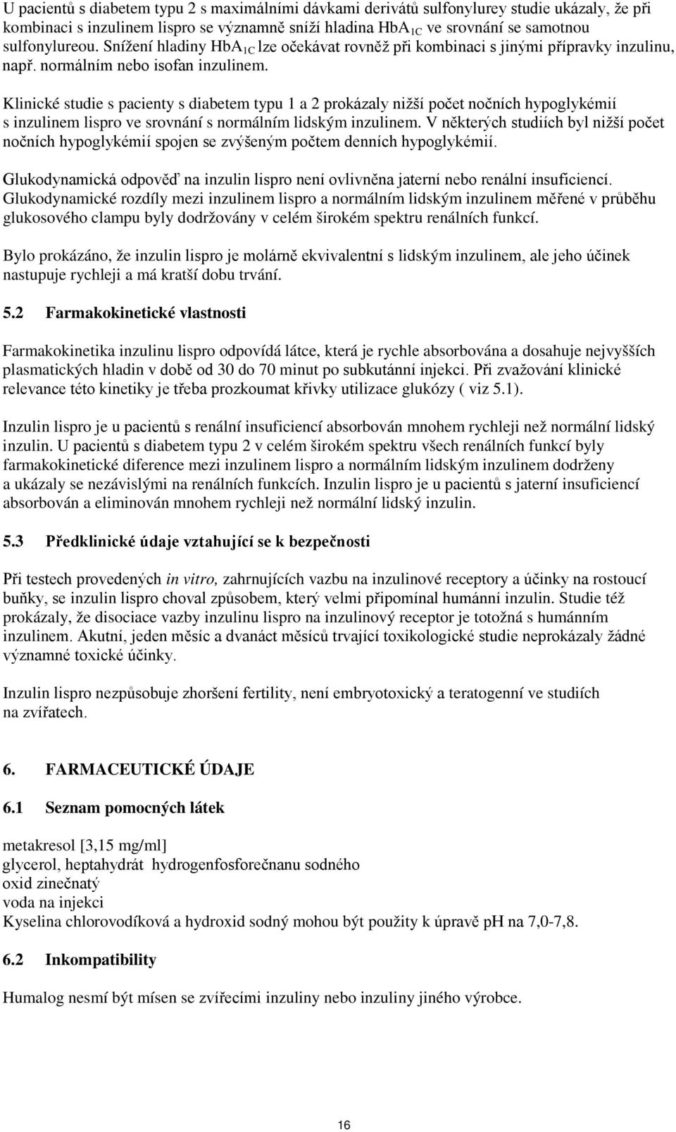 Klinické studie s pacienty s diabetem typu 1 a 2 prokázaly nižší počet nočních hypoglykémií s inzulinem lispro ve srovnání s normálním lidským inzulinem.