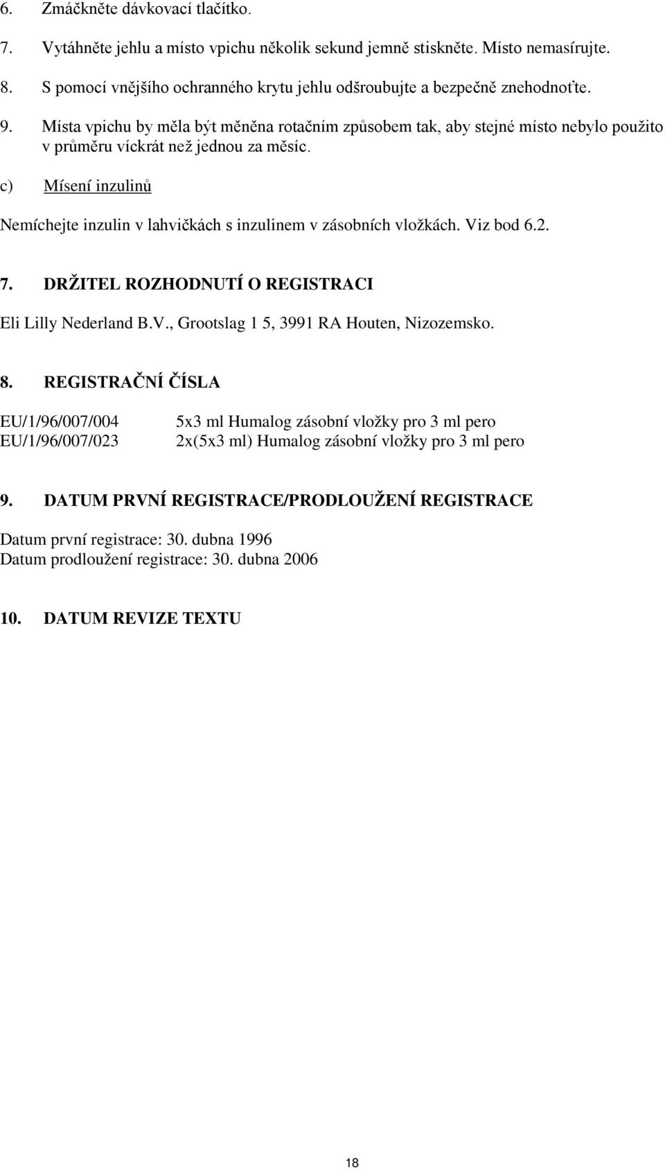 c) Mísení inzulinů Nemíchejte inzulin v lahvičkách s inzulinem v zásobních vložkách. Viz bod 6.2. 7. DRŽITEL ROZHODNUTÍ O REGISTRACI Eli Lilly Nederland B.V., Grootslag 1 5, 3991 RA Houten, Nizozemsko.