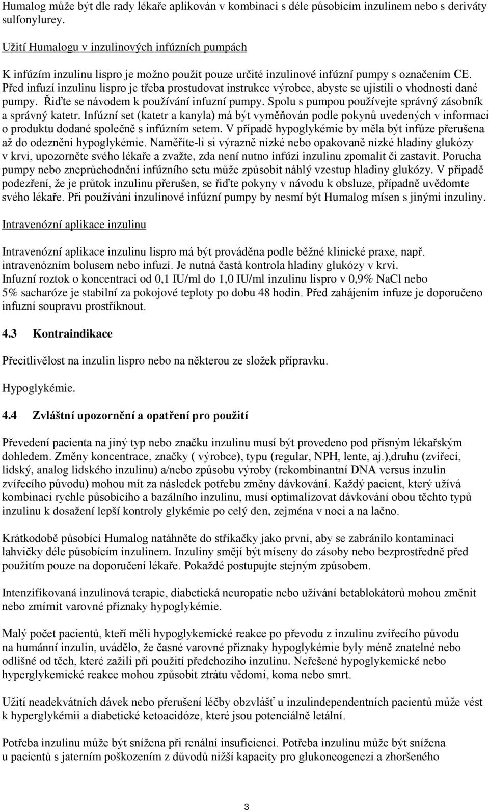 Před infuzí inzulinu lispro je třeba prostudovat instrukce výrobce, abyste se ujistili o vhodnosti dané pumpy. Řiďte se návodem k používání infuzní pumpy.