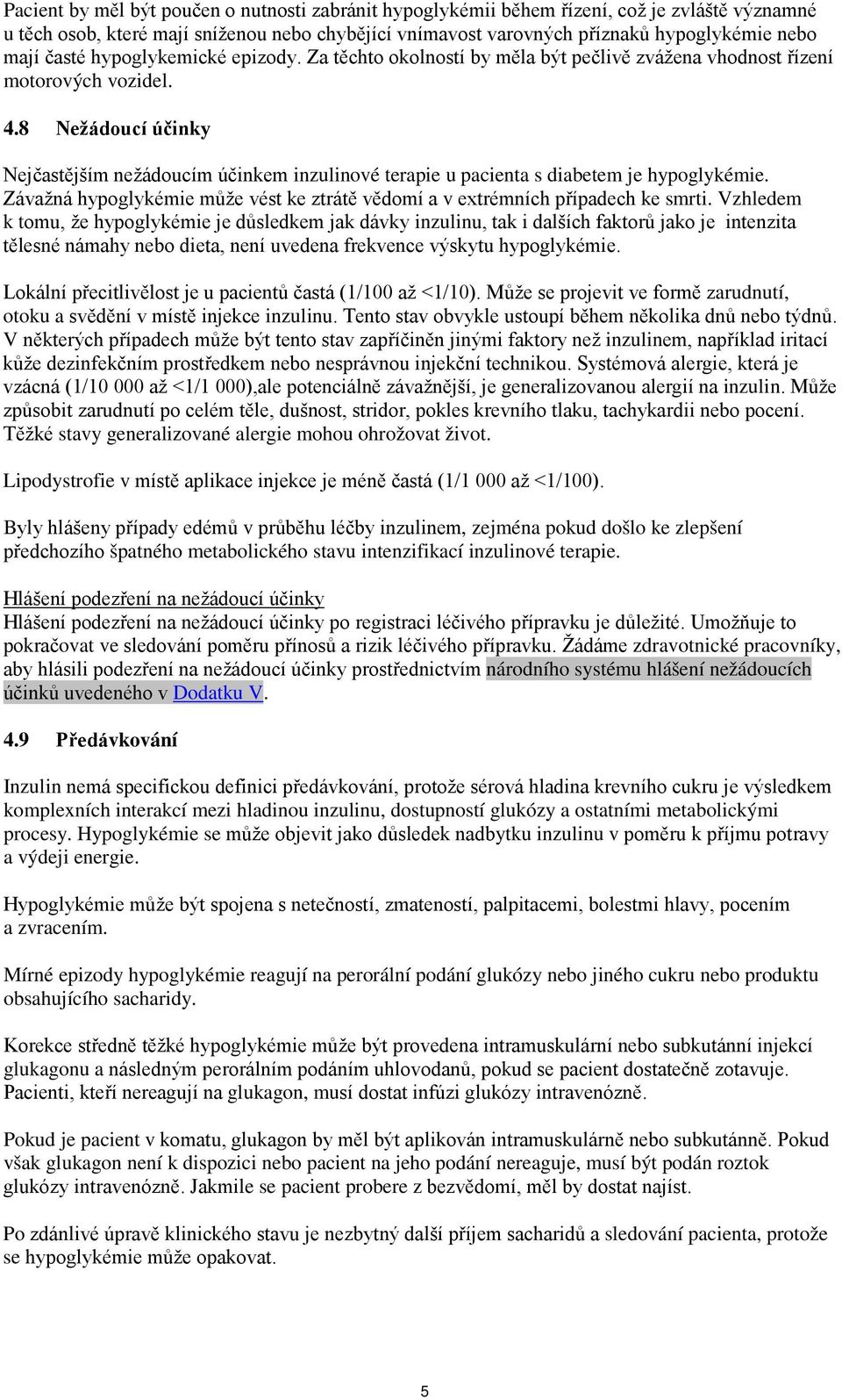 8 Nežádoucí účinky Nejčastějším nežádoucím účinkem inzulinové terapie u pacienta s diabetem je hypoglykémie. Závažná hypoglykémie může vést ke ztrátě vědomí a v extrémních případech ke smrti.