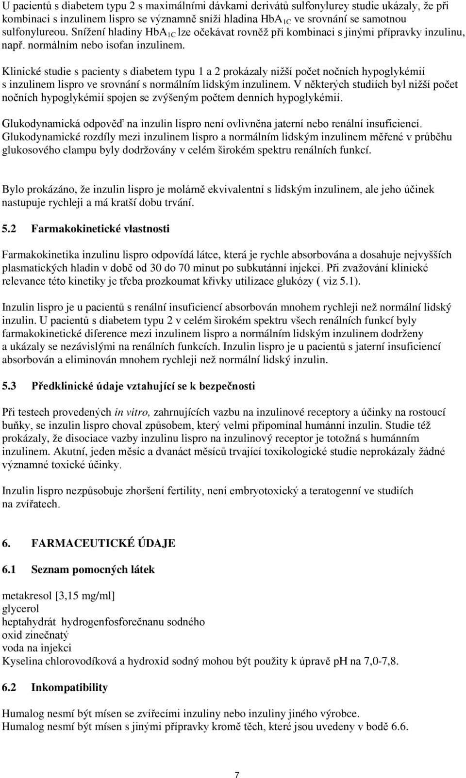 Klinické studie s pacienty s diabetem typu 1 a 2 prokázaly nižší počet nočních hypoglykémií s inzulinem lispro ve srovnání s normálním lidským inzulinem.