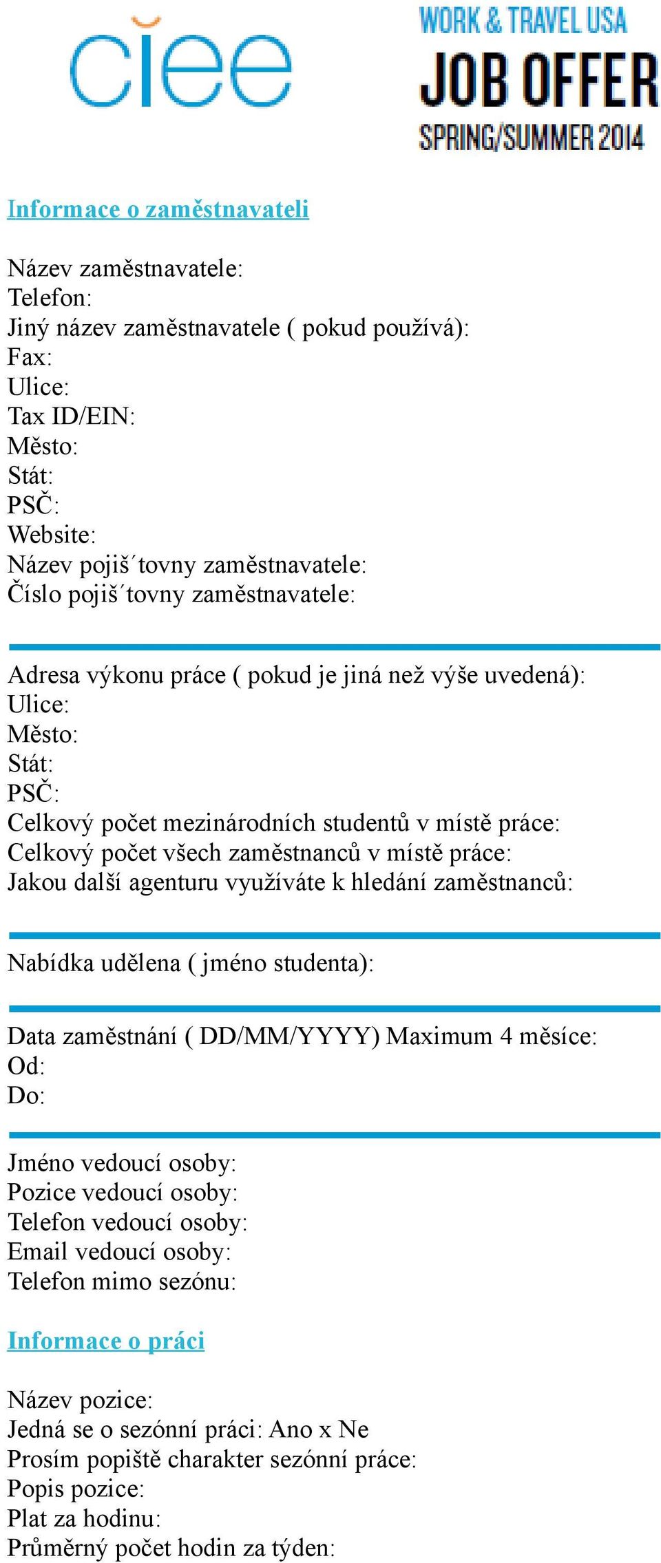 práce: Jakou další agenturu využíváte k hledání zaměstnanců: Nabídka udělena ( jméno studenta): Data zaměstnání ( DD/MM/YYYY) Maximum 4 měsíce: Od: Do: Jméno vedoucí osoby: Pozice vedoucí osoby: