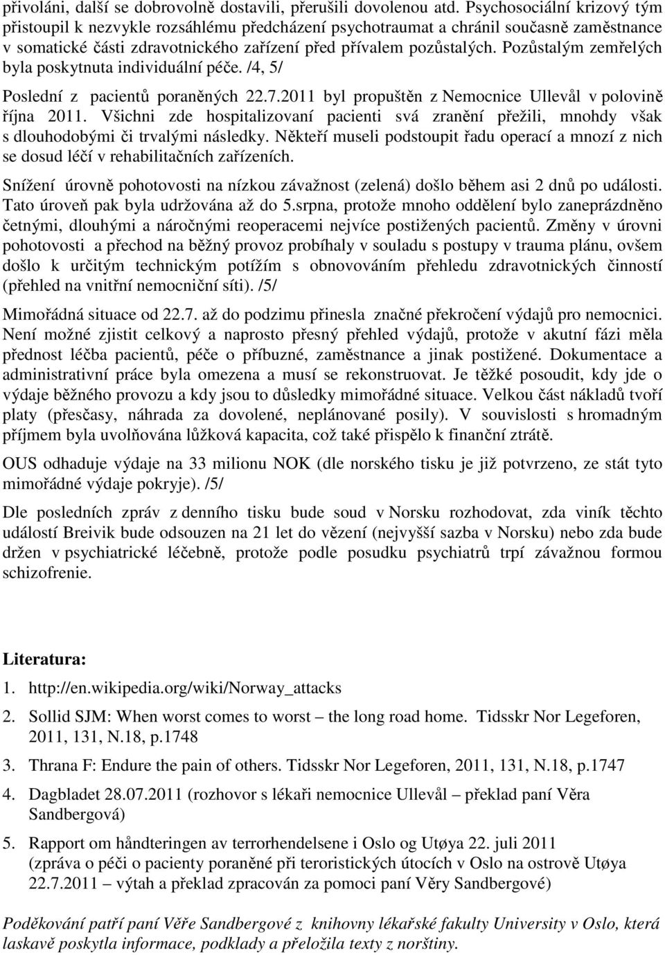 Pozůstalým zemřelých byla poskytnuta individuální péče. /4, 5/ Poslední z pacientů poraněných 22.7.2011 byl propuštěn z Nemocnice Ullevål v polovině října 2011.