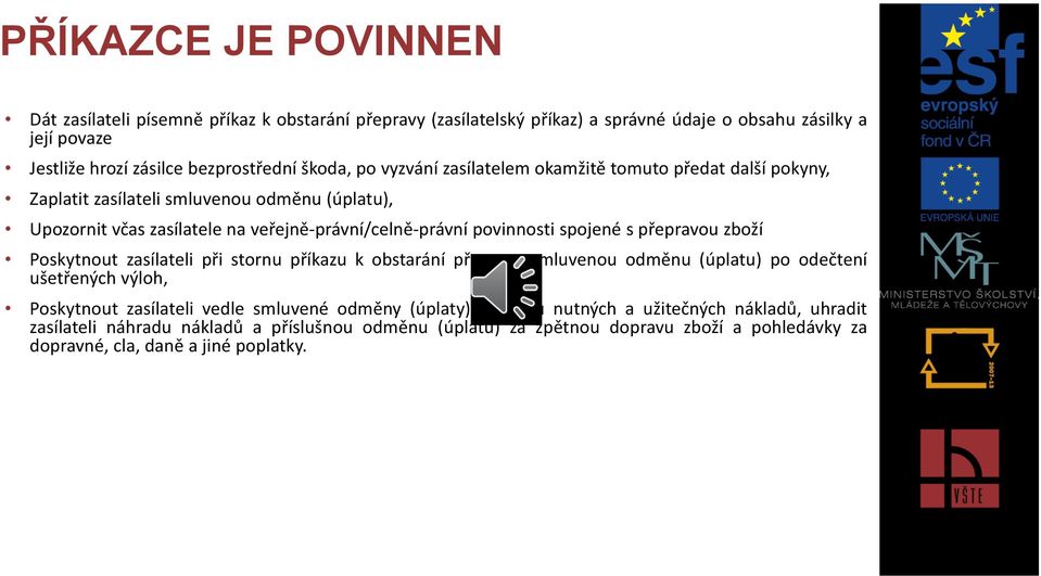 spojené s přepravou zboží Poskytnout zasílateli při stornu příkazu k obstarání přepravy smluvenou odměnu (úplatu) po odečtení ušetřených výloh, Poskytnout zasílateli vedle smluvené