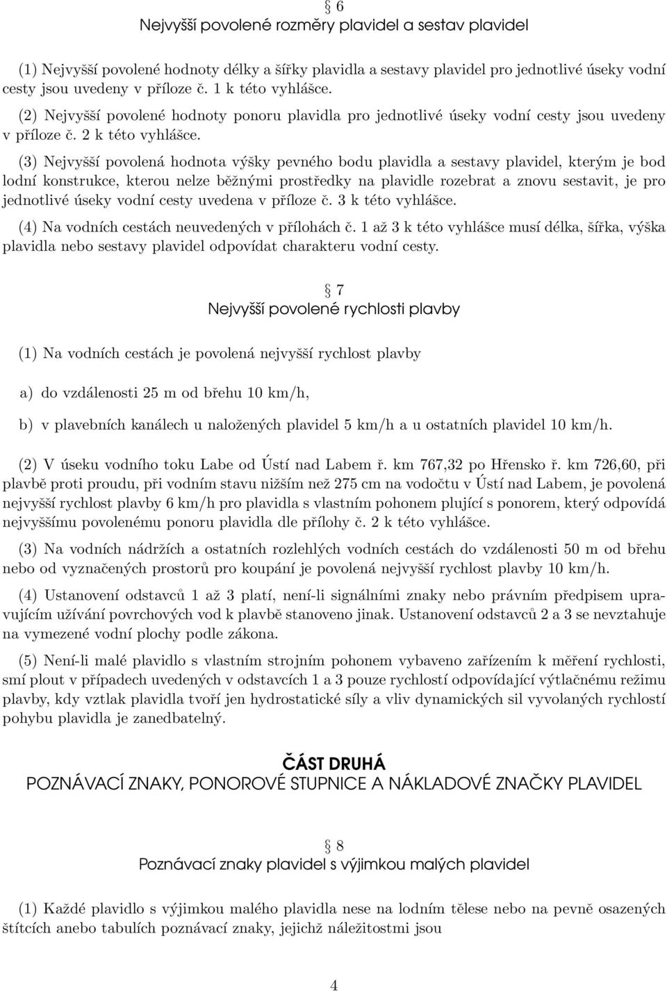 (3) Nejvyšší povolená hodnota výšky pevného bodu plavidla a sestavy plavidel, kterým je bod lodní konstrukce, kterou nelze běžnými prostředky na plavidle rozebrat a znovu sestavit, je pro jednotlivé