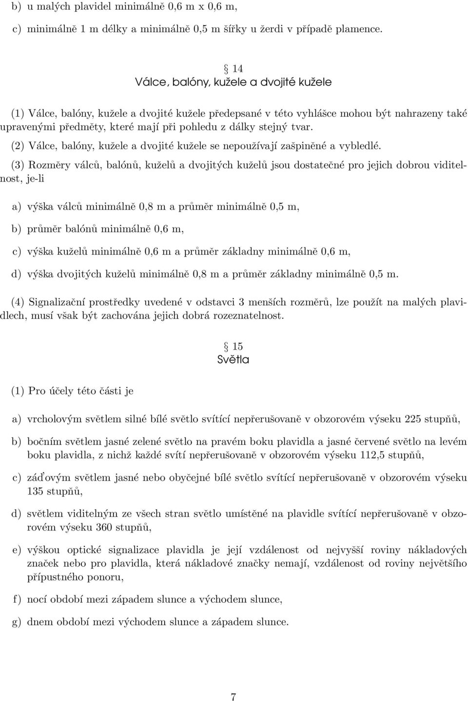 tvar. (2) Válce, balóny, kužele a dvojité kužele se nepoužívají zašpiněné a vybledlé.