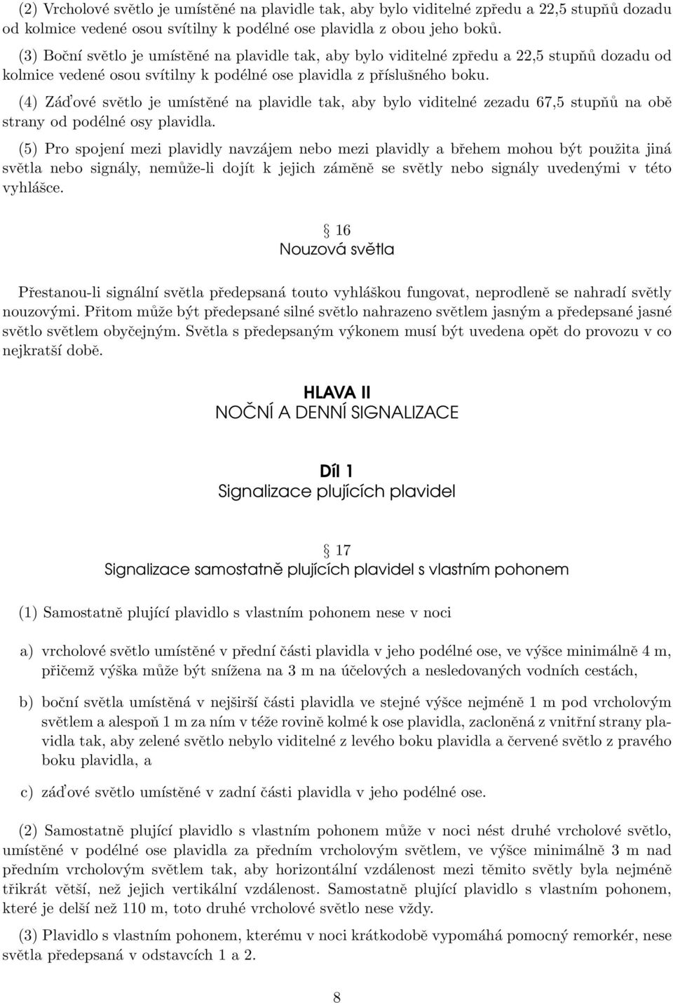 (4) Zád ové světlo je umístěné na plavidle tak, aby bylo viditelné zezadu 67,5 stupňů na obě strany od podélné osy plavidla.