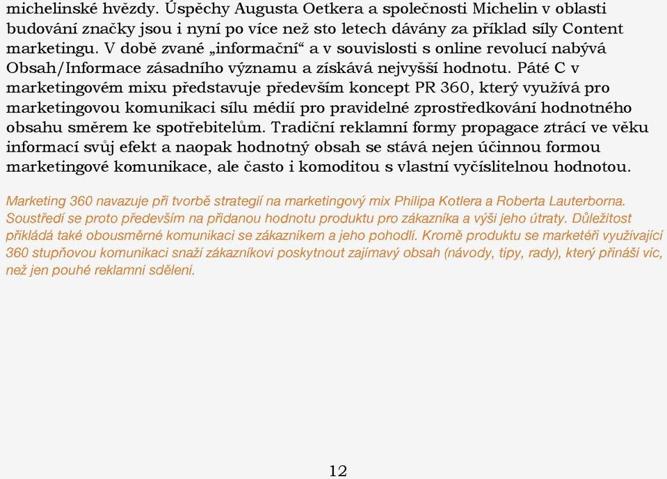 Páté C v marketingovém mixu představuje především koncept PR 360, který využívá pro marketingovou komunikaci sílu médií pro pravidelné zprostředkování hodnotného obsahu