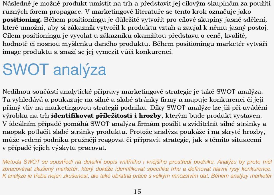 Cílem positioningu je vyvolat u zákazníků okamžitou představu o ceně, kvalitě, hodnotě či nosnou myšlenku daného produktu.