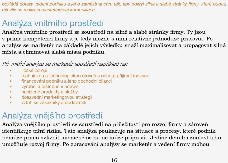 Při vnitřní analýze se marketér soustředí například na: Analýza vnějšího prostředí se soustředí na příležitosti pro rozvoj firmy a zároveň identifikuje tržní rizika.