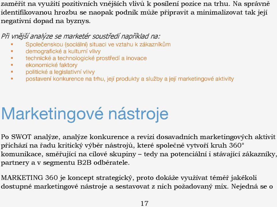 Při vnější analýze se marketér soustředí například na: Po SWOT analýze, analýze konkurence a revizi dosavadních marketingových aktivit přichází na řadu kritický výběr