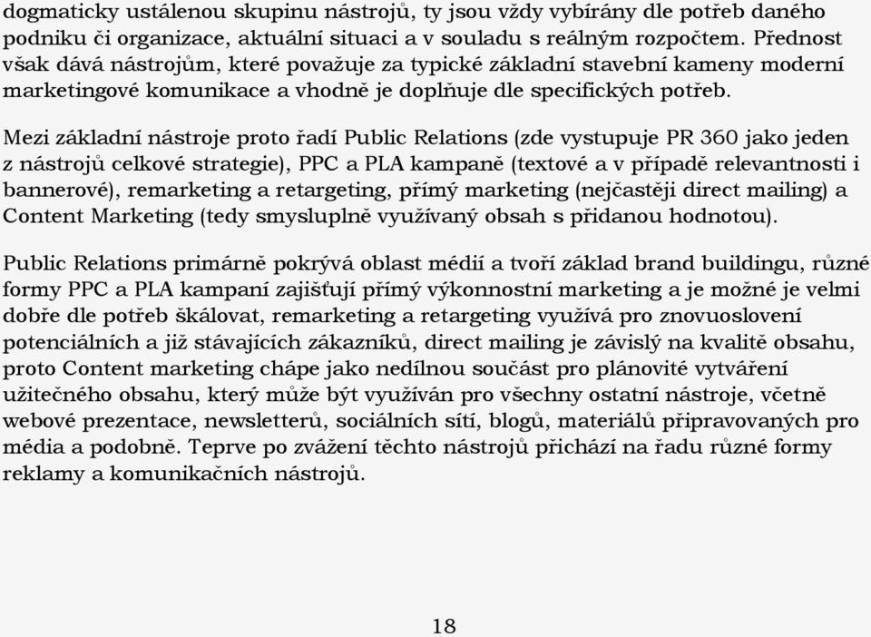 Mezi základní nástroje proto řadí Public Relations (zde vystupuje PR 360 jako jeden z nástrojů celkové strategie), PPC a PLA kampaně (textové a v případě relevantnosti i bannerové), remarketing a