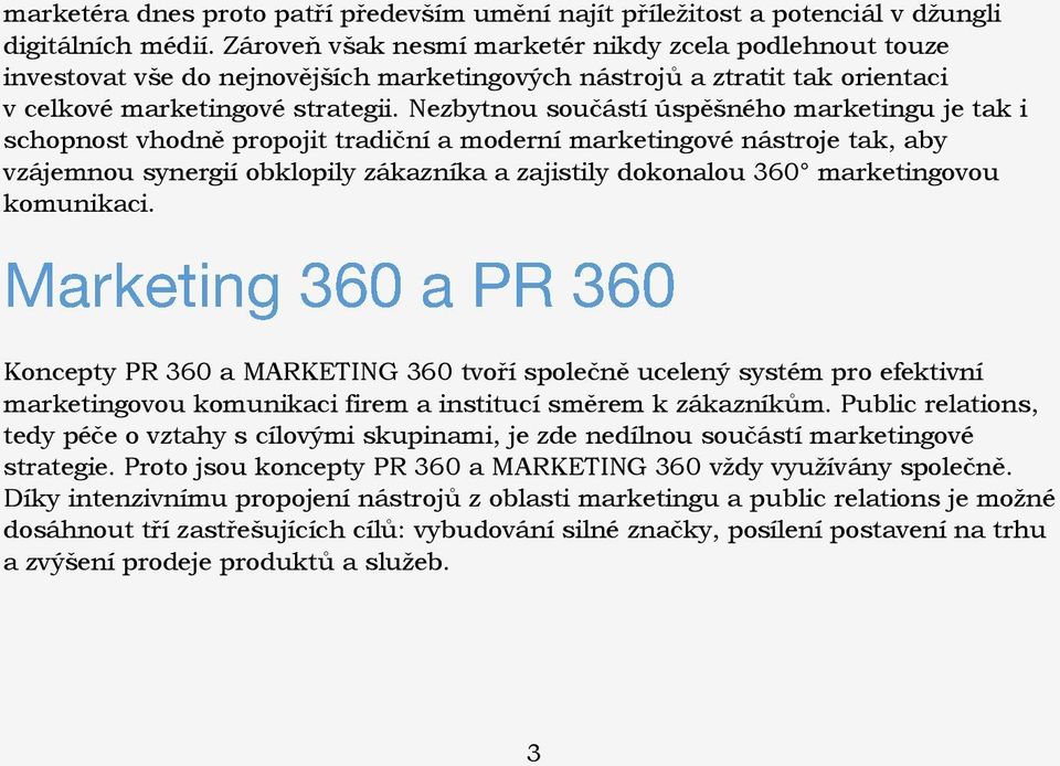 Nezbytnou součástí úspěšného marketingu je tak i schopnost vhodně propojit tradiční a moderní marketingové nástroje tak, aby vzájemnou synergií obklopily zákazníka a zajistily dokonalou 360