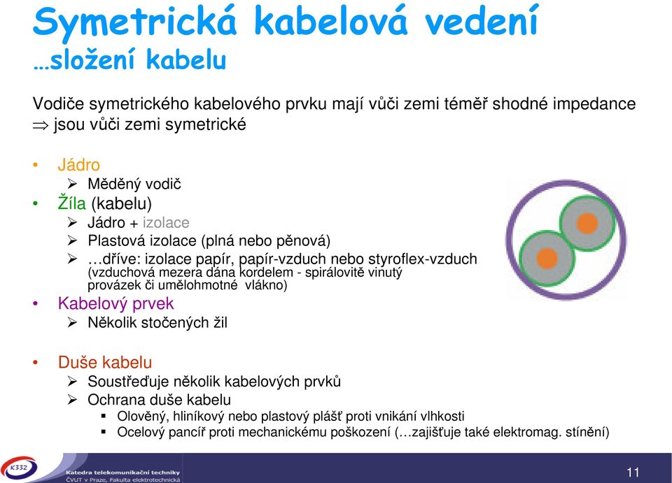 spirálovit vinutý provázek i umlohmotné vlákno) Kabelový prvek Nkolik stoených žil Duše kabelu Sousteuje nkolik kabelových prvk Ochrana duše