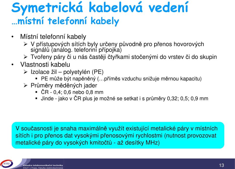 píms vzduchu snižuje mrnou kapacitu) Prmry mdných jader R - 0,4; 0,6 nebo 0,8 mm Jinde - jako v R plus je možné se setkat i s prmry 0,32; 0,5; 0,9 mm V