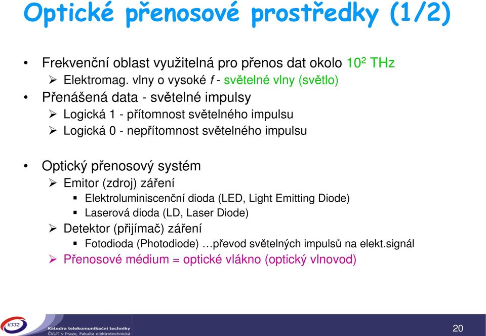 nepítomnost svtelného impulsu Optický penosový systém Emitor (zdroj) záení Elektroluminiscenní dioda (LED, Light Emitting