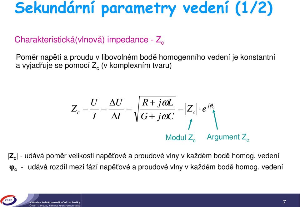 jωl jωc = Z c e jφ c Modul Z c Argument Z c Z c - udává pomr velikosti napové a proudové vlny v