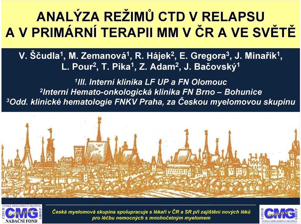 klinické hematologie FNKV Praha, za Českou myelomovou skupinu CZECH CMG ČESKÁ MYELOMOVÁ SKUPINA M Y E L O M A NADAČNÍ FOND GROUP Česká myelomová