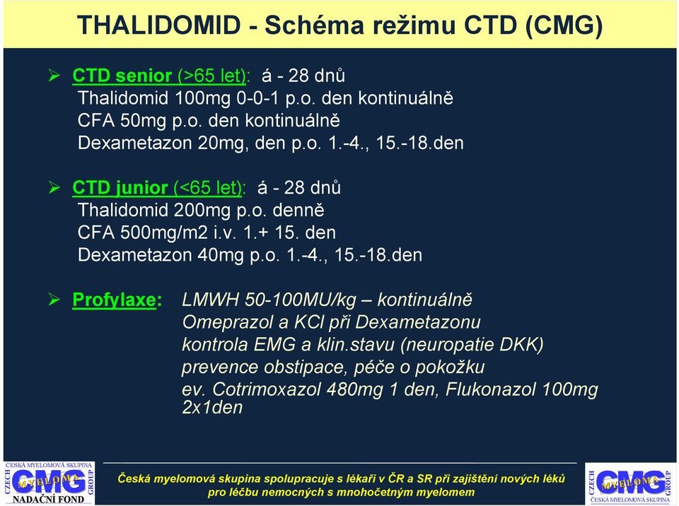 den Profylaxe: LMWH 50-100MU/kg kontinuálně Omeprazol a KCl při Dexametazonu kontrola EMG a klin.stavu (neuropatie DKK) prevence obstipace, péče o pokožku ev.