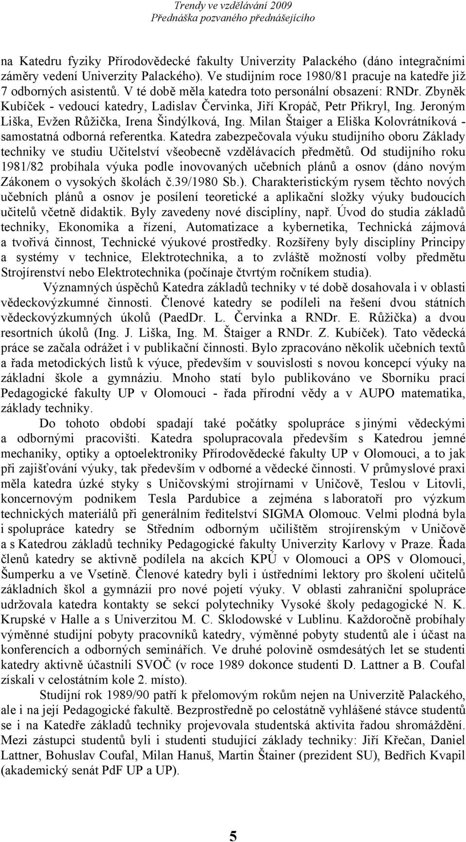 Milan Štaiger a Eliška Kolovrátníková - samostatná odborná referentka. Katedra zabezpečovala výuku studijního oboru Základy techniky ve studiu Učitelství všeobecně vzdělávacích předmětů.