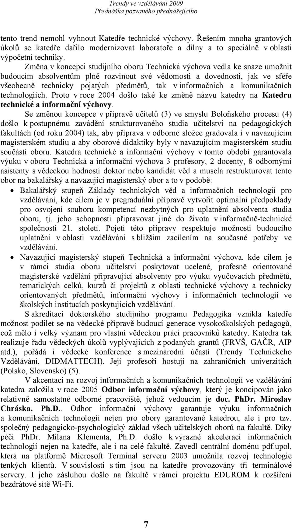 informačních a komunikačních technologiích. Proto v roce 2004 došlo také ke změně názvu katedry na Katedru technické a informační výchovy.