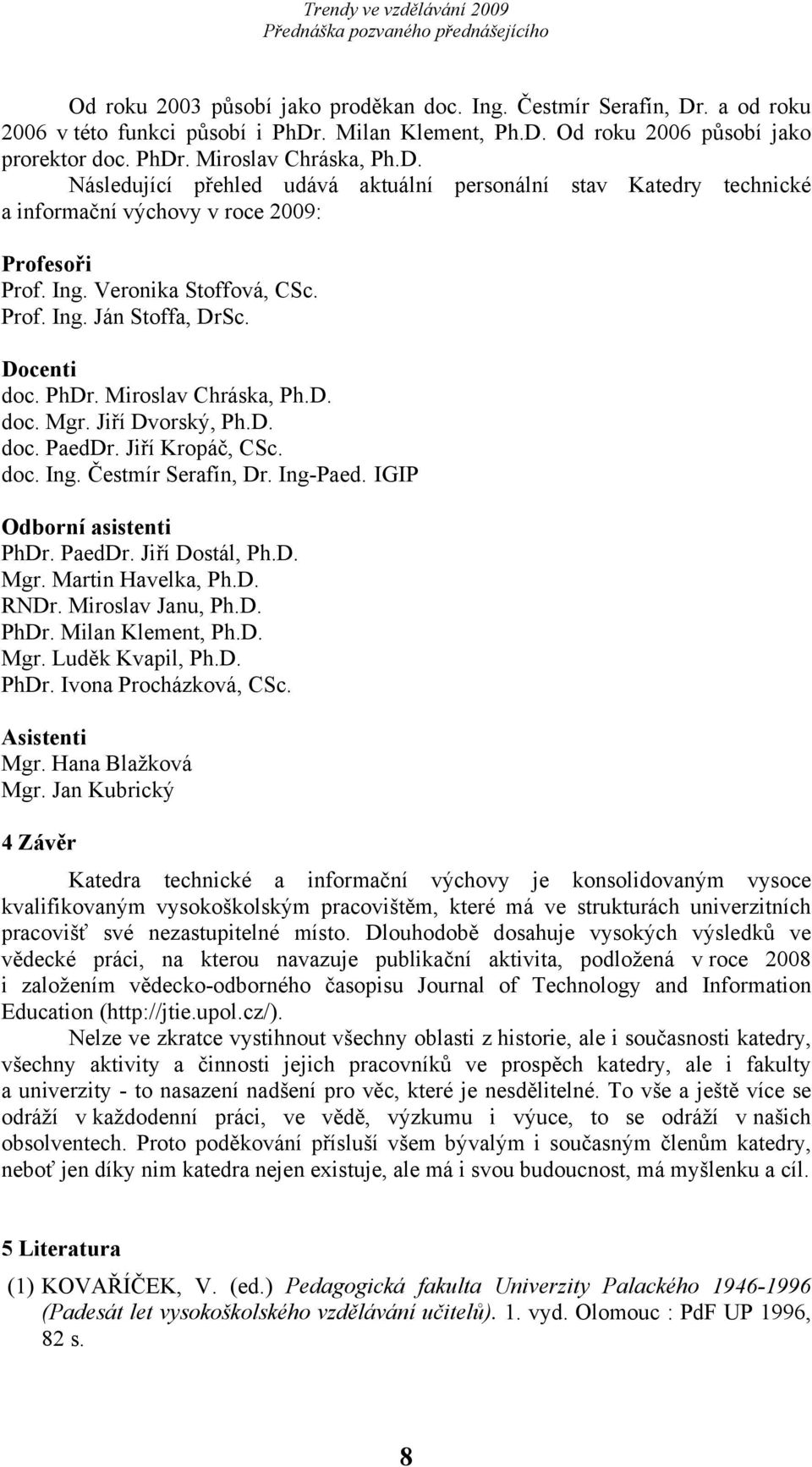 Ing-Paed. IGIP Odborní asistenti PhDr. PaedDr. Jiří Dostál, Ph.D. Mgr. Martin Havelka, Ph.D. RNDr. Miroslav Janu, Ph.D. PhDr. Milan Klement, Ph.D. Mgr. Luděk Kvapil, Ph.D. PhDr. Ivona Procházková, CSc.