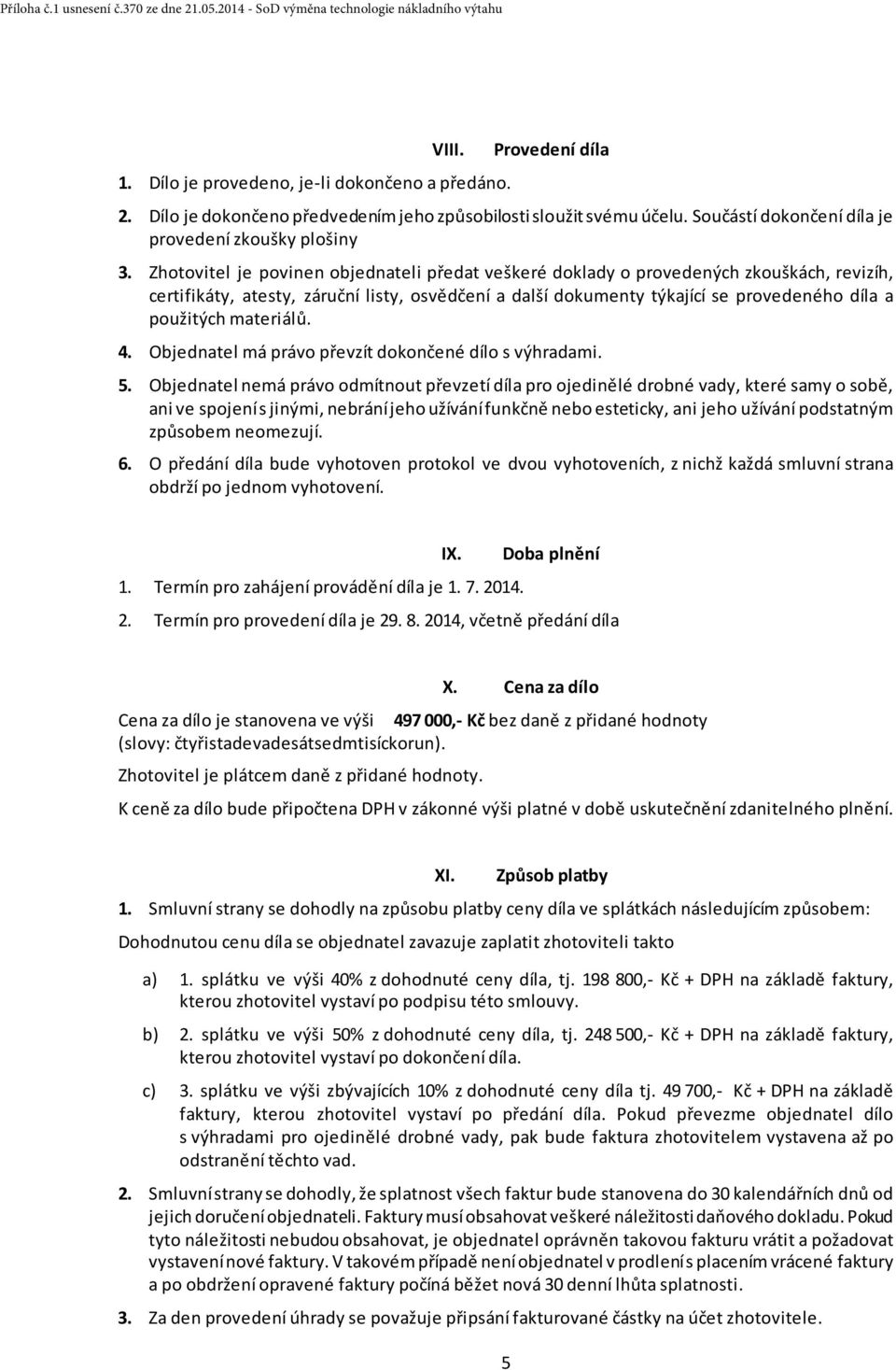 materiálů. 4. Objednatel má právo převzít dokončené dílo s výhradami. 5.