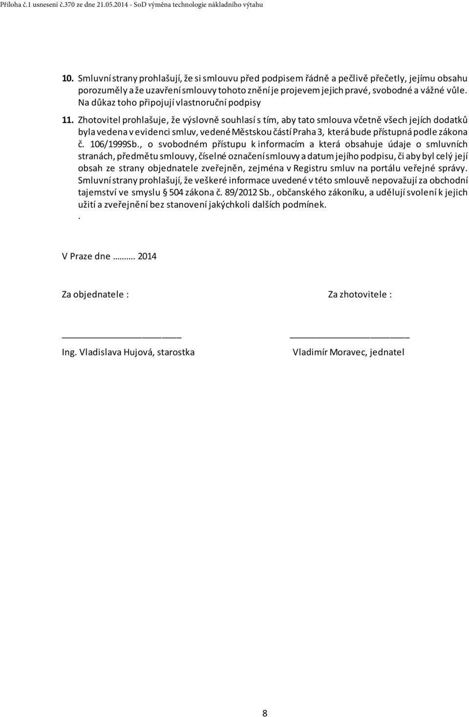 Zhotovitel prohlašuje, že výslovně souhlasí s tím, aby tato smlouva včetně všech jejích dodatků byla vedena v evidenci smluv, vedené Městskou částí Praha 3, která bude přístupná podle zákona č.