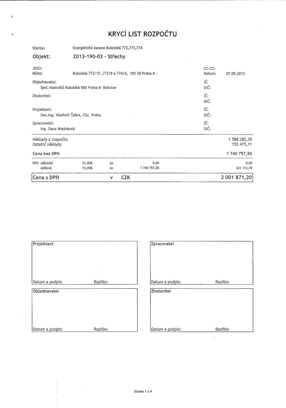 Dana lejnkova IC: DIC: IC: DIC: Naklady z rozpocu Osanf naklady Cena bez DPH DPH zakladni 21,00% ze snizena 15,00% ze 1 740 757,50 Cena s DPlH v CZ 1 588 282,39