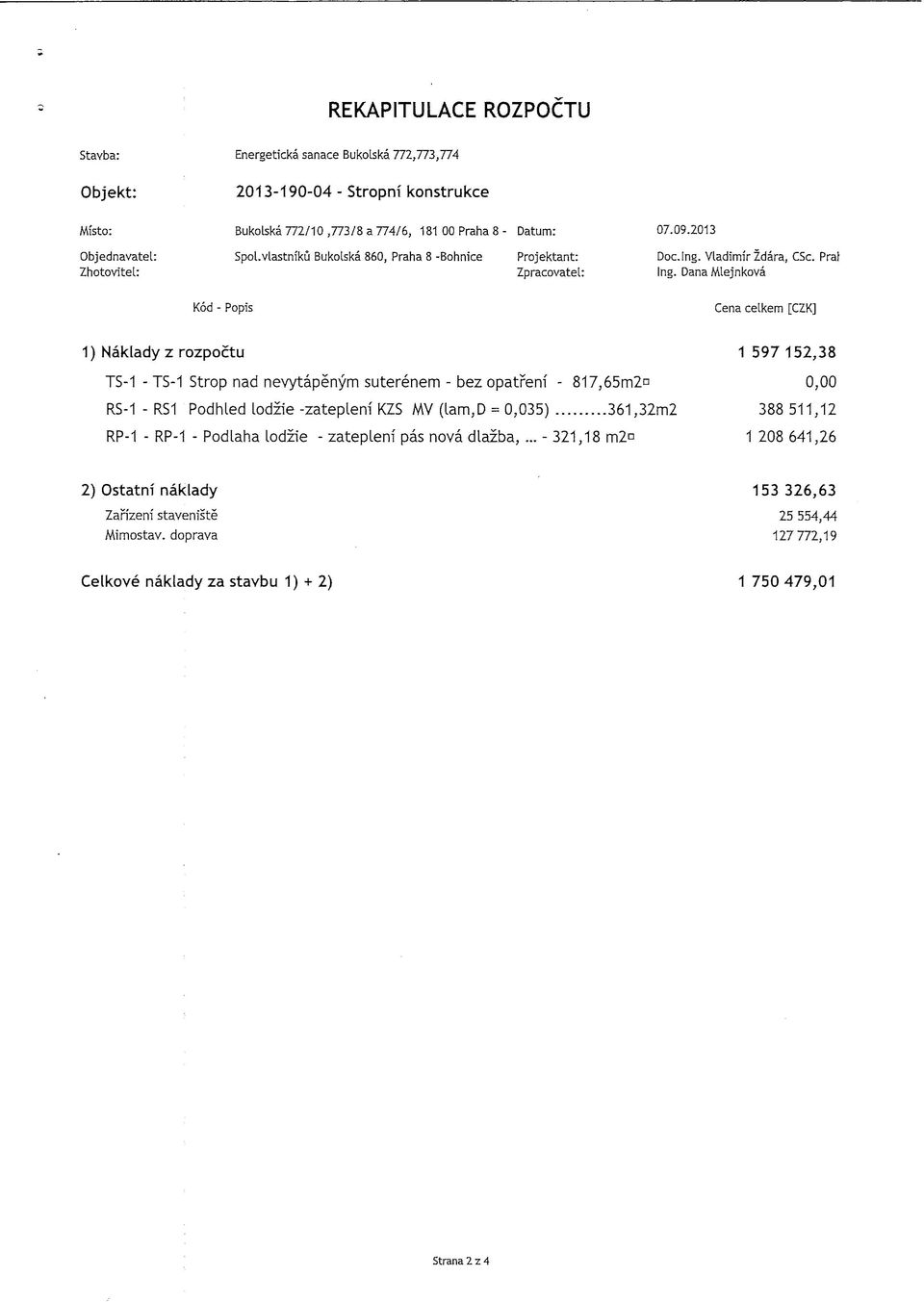 Dana lejnkova od - Popis Cena celkem [CZ] 1) Naklady z rozpocu 1 597 152,38 TS-1 - TS-1 Srop nad nevyapenym suerenem - bez opareni - 817,65n RS-1 - RS1 Podhled lodzie -zaeplem' ZS V