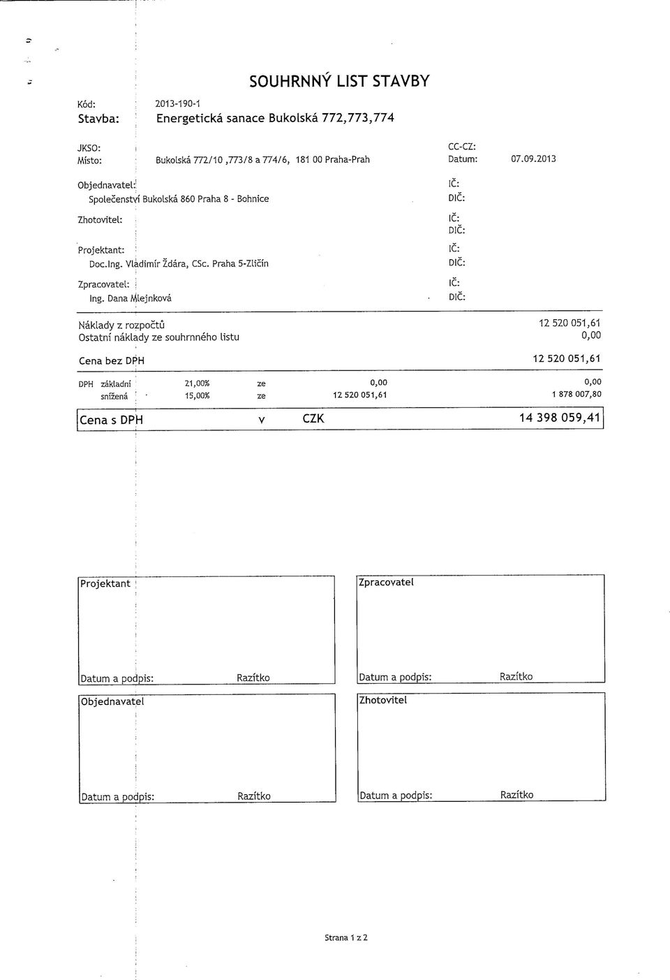 Dana lejnkova IC: IC: Naklady z rozpocu Osanf naklady ze souhrnneho lisu Cena bez DPH 12520051,61 12520051,61 DPH zakladni 21,00% ze snizena ; ' 15,00% ze