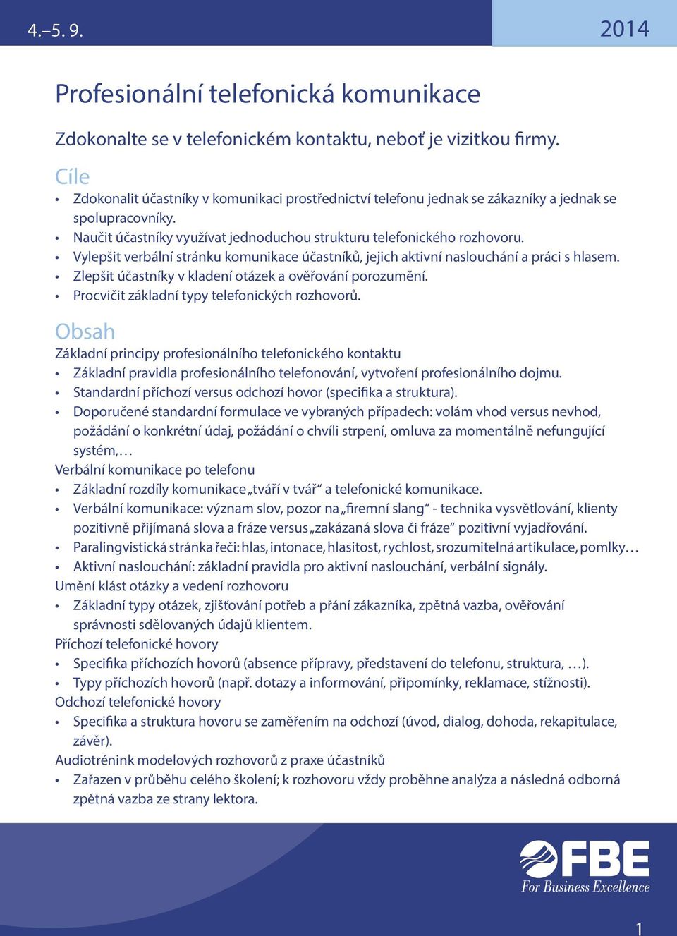 Vylepšit verbální stránku komunikace účastníků, jejich aktivní naslouchání a práci s hlasem. Zlepšit účastníky v kladení otázek a ověřování porozumění. Procvičit základní typy telefonických rozhovorů.