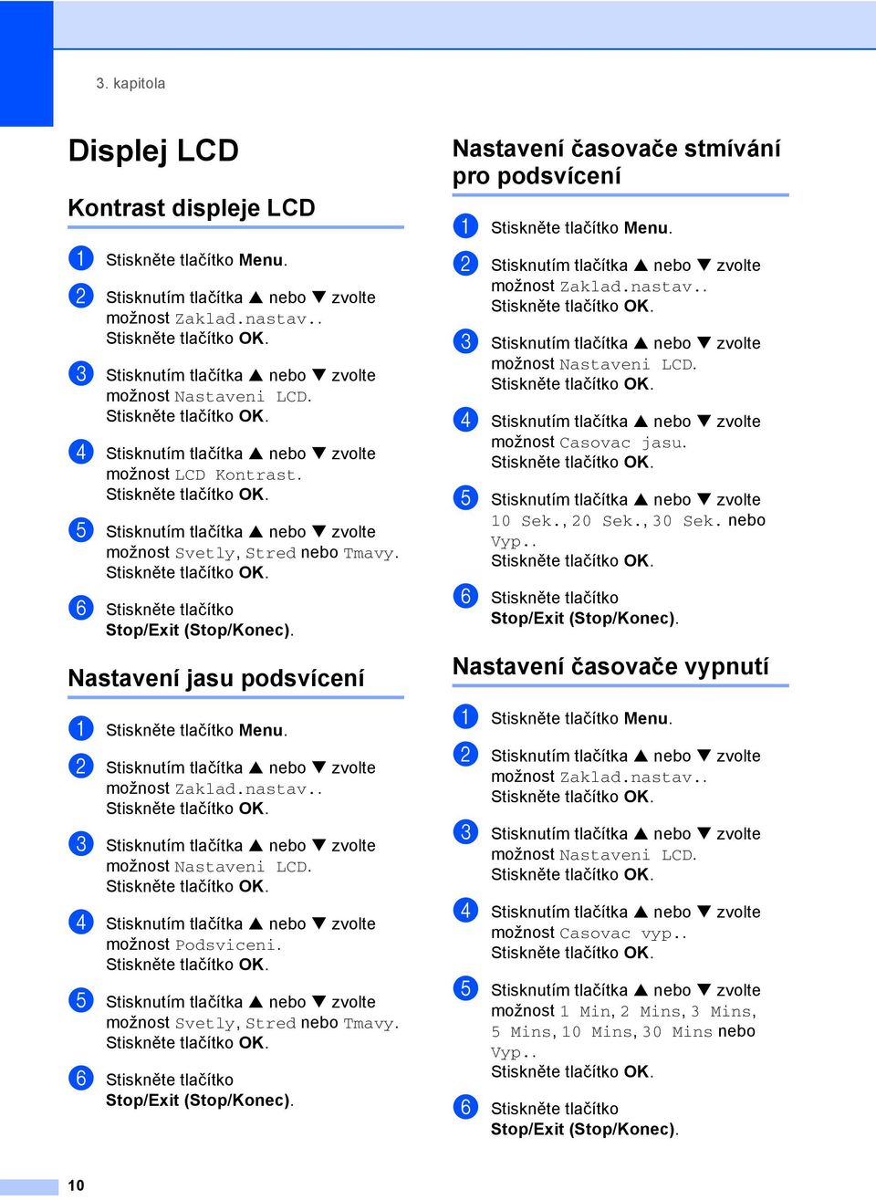 Nastavení časovače stmívání pro podsvícení 3 a Stiskněte tlačítko Menu. b Stisknutím tlačítka a nebo b zvolte možnost Zaklad.nastav.. c Stisknutím tlačítka a nebo b zvolte možnost Nastaveni LCD.