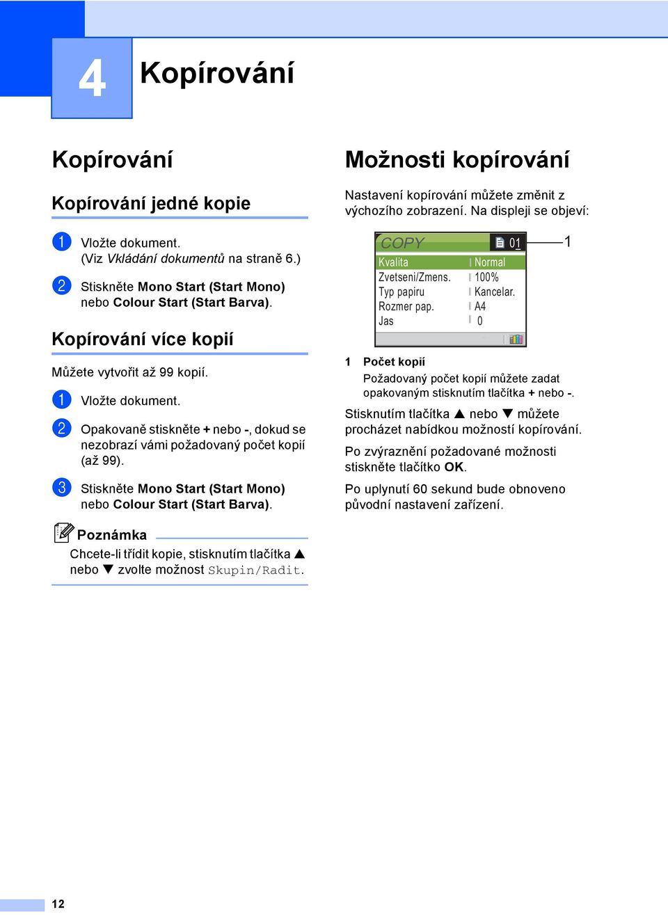 Jas 01 Normal 100% Kancelar. A4 0 1 Můžete vytvořit až 99 kopií. a Vložte dokument. b Opakovaně stiskněte + nebo -, dokud se nezobrazí vámi požadovaný počet kopií (až 99).